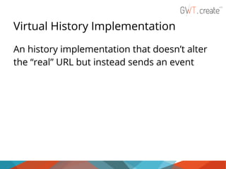 Virtual History Implementation
An history implementation that doesn’t alter
the “real” URL but instead sends an event

 