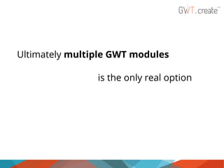 Ultimately multiple GWT modules
is the only real option

 