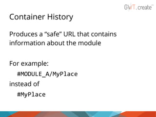Container History
Produces a “safe” URL that contains
information about the module
For example:
#MODULE_A/MyPlace
instead of
#MyPlace

 