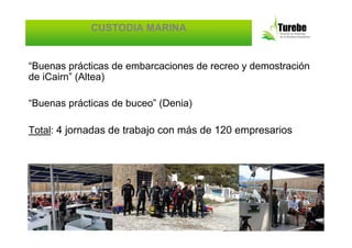 CUSTODIA MARINA


“Buenas prácticas de embarcaciones de recreo y demostración
de iCairn” (Altea)

“Buenas prácticas de buceo” (Denia)

Total: 4 jornadas de trabajo con más de 120 empresarios
 