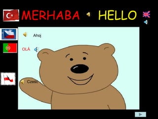 MERHABA HELLO
Ahoj
Cześć
OLÁ
 