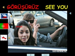GÖRÜŞÜRÜZ SEE YOU
Uvidíme se.
Do zobaczenia
End
ADEUS
 