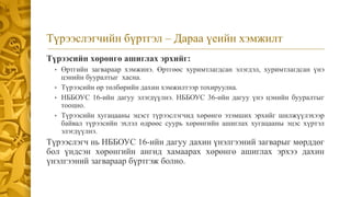 Түрээсийн хөрөнгө ашиглах эрхийг:
• Өртгийн загвараар хэмжинэ. Өртгөөс хуримтлагдсан элэгдэл, хуримтлагдсан үнэ
цэнийн бууралтыг хасна.
• Түрээсийн өр төлбөрийн дахин хэмжилтээр тохируулна.
• НББОУС 16-ийн дагуу элэгдүүлнэ. НББОУС 36-ийн дагуу үнэ цэнийн бууралтыг
тооцно.
• Түрээсийн хугацааны эцэст түрээслэгчид хөрөнгө эзэмших эрхийг шилжүүлэхээр
байвал түрээсийн эхлэл өдрөөс суурь хөрөнгийн ашиглах хугацааны эцэс хүртэл
элэгдүүлнэ.
Түрээслэгч нь НББОУС 16-ийн дагуу дахин үнэлгээний загварыг мөрддөг
бол үндсэн хөрөнгийн ангид хамаарах хөрөнгө ашиглах эрхээ дахин
үнэлгээний загвараар бүртгэж болно.
Түрээслэгчийн бүртгэл – Дараа үеийн хэмжилт
 