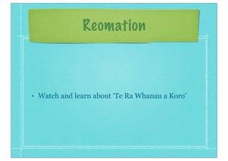 Reomation

•

Watch and learn about ‘Te Ra Whanau a Koro’

 