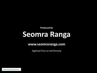 Produced by


                      Seomra Ranga
                       www.seomraranga.com
                         Digitised from an old filmstrip




www.seomraranga.com
 