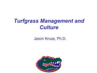 Turfgrass Management and
          Culture
      Jason Kruse, Ph.D.
 