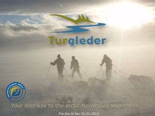 Your doorway to the arctic Norwegian wilderness
                 Fra bre til hav 02.02.2012
 