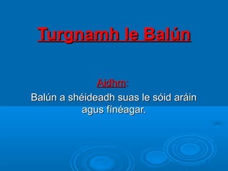 Turgnamh le BalúnTurgnamh le Balún
AidhmAidhm::
Balún a shéideadh suas le sóid aráinBalún a shéideadh suas le sóid aráin
agus fínéagar.agus fínéagar.
 