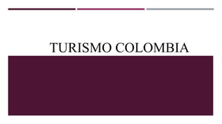 TURISMO COLOMBIA
 