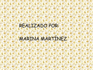 REALIZADO POR:

MARINA MARTÍNEZ
 