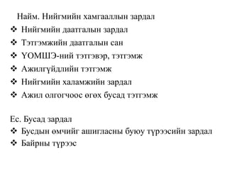 Найм. Нийгмийн хамгааллын зардал
 Нийгмийн даатгалын зардал
 Тэтгэмжийн даатгалын сан
 ҮОМШЭ-ний тэтгэвэр, тэтгэмж
 Ажилгүйдлийн тэтгэмж
 Нийгмийн халамжийн зардал
 Ажил олгогчоос өгөх бусад тэтгэмж
Ес. Бусад зардал
 Бусдын өмчийг ашигласны буюу түрээсийн зардал
 Байрны түрээс
 