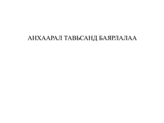 АНХААРАЛ ТАВЬСАНД БАЯРЛАЛАА
 