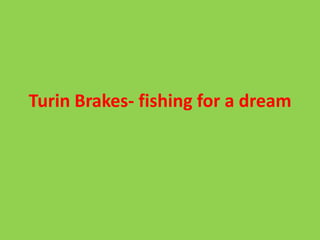 Turin Brakes- fishing for a dream
 