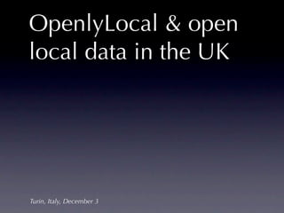 OpenlyLocal & open
local data in the UK




Turin, Italy, December 3
 
