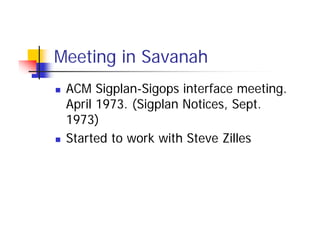 Meeting in Savanah
 ACM Sigplan-Sigops interface meeting.
 April 1973. (Sigplan Notices, Sept.
 1973)
 Started to work wit...