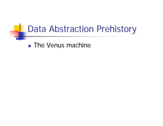 Data Abstraction Prehistory
 The Venus machine
 