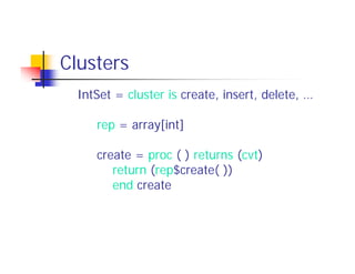 Polymorphism
 Set = cluster[T: type] is create, insert, …
 end Set



 Set[int] s := Set[int]$create( )
 Set[int]$insert(s...