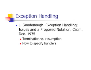 Exception Handling
choose = proc (x: cvt) returns (T)
  signals (empty)
    if rep$size() = 0 then signal empty
    …
 