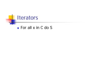 Iterators
 For all x in C do S
   Destroy the collection?
   Complicate the abstraction?
 