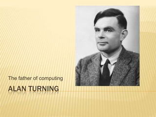 The father of computing

ALAN TURNING

 