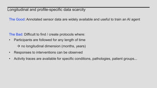 Longitudinal and profile-specific data scarcity
The Good: Annotated sensor data are widely available and useful to train a...