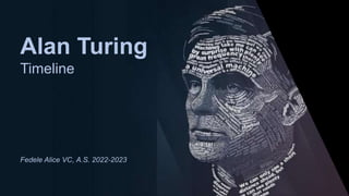 Alan Turing
Timeline
Fedele Alice VC, A.S. 2022-2023
 