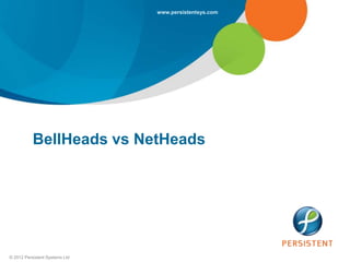 www.persistentsys.com




           BellHeads vs NetHeads




© 2012 Persistent Systems Ltd
 