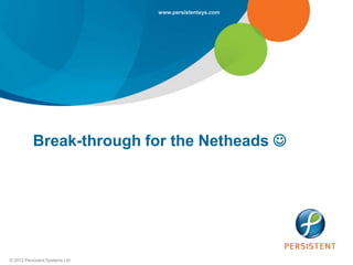 www.persistentsys.com




           Break-through for the Netheads 




© 2012 Persistent Systems Ltd
 
