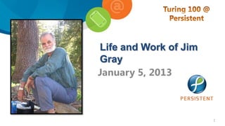 Life and Work of Jim
Gray
January 5, 2013



                       1
 