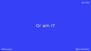 @kevingoldsmith#doiknowyou
Or am I?
 