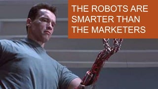 THE ROBOTS ARE
SMARTER THAN
THE MARKETERS
 