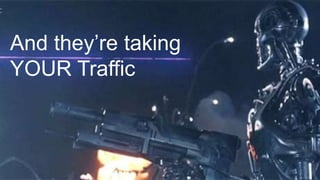 And they’re taking
YOUR Traffic
 