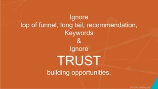 ©2016 Seer Interactive • p33
Ignore
top of funnel, long tail, recommendation,
Keywords
&
Ignore
TRUST
building opportunities.
 