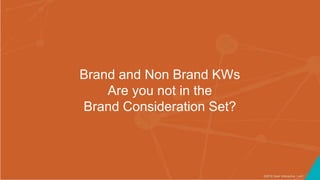 ©2016 Seer Interactive • p41
Brand and Non Brand KWs
Are you not in the
Brand Consideration Set?
 