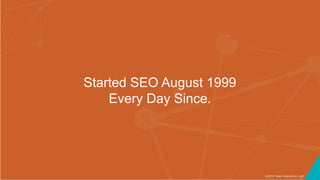 ©2016 Seer Interactive • p5
Started SEO August 1999
Every Day Since.
 