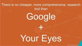 ©2016 Seer Interactive • p50
There is no cheaper, more comprehensive, research
tool than
Google
+
Your Eyes
 
