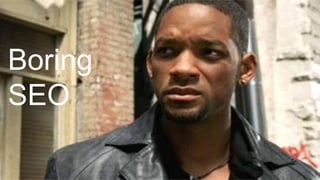 Boring
SEO
 