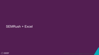 © 2016 Seer Interactive • All Rights Reserved • Page 82
SEMRush + Excel
 