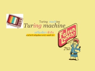 Tur ing  machine เครื่องจักร  ทัวริง      Turing  mach ine น . ส . วิภาวี ขวัญเมือง ม .4/1  เลขที่  10   