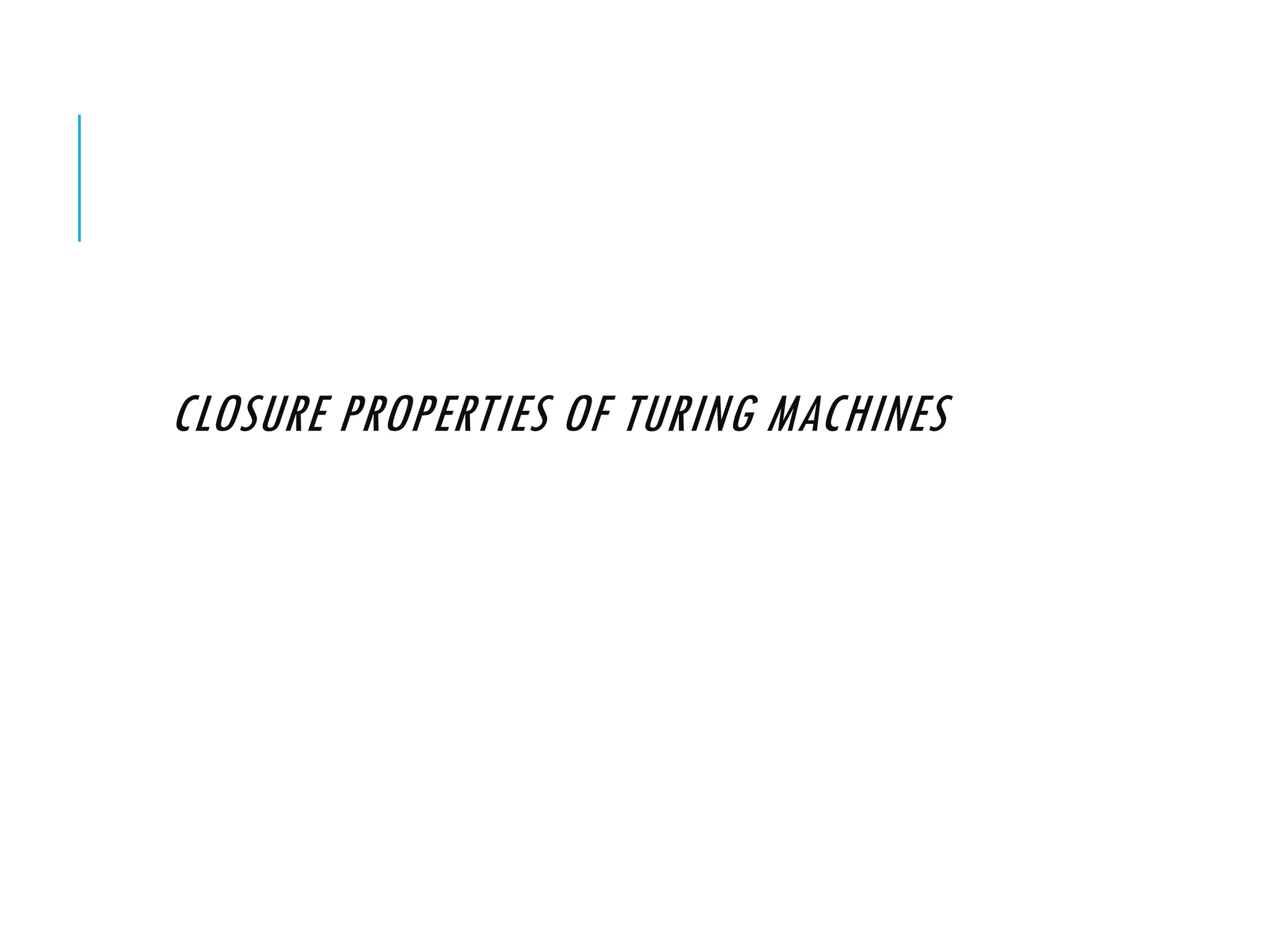 CLOSURE PROPERTIES OF TURING MACHINES
 