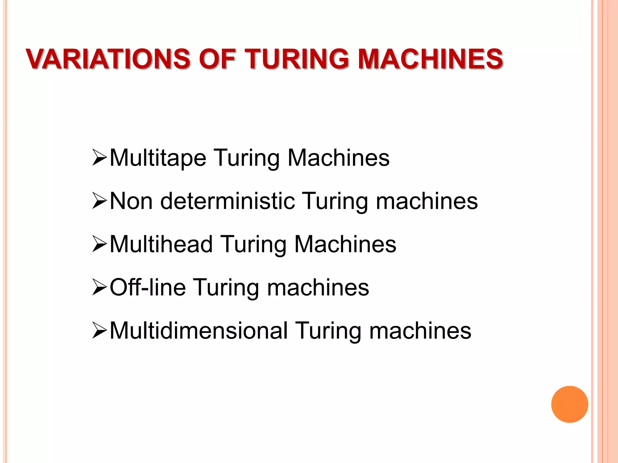 VARIATIONS OF TURING MACHINES
Multitape Turing Machines
Non deterministic Turing machines
Multihead Turing Machines
Off-line Turing machines
Multidimensional Turing machines
 