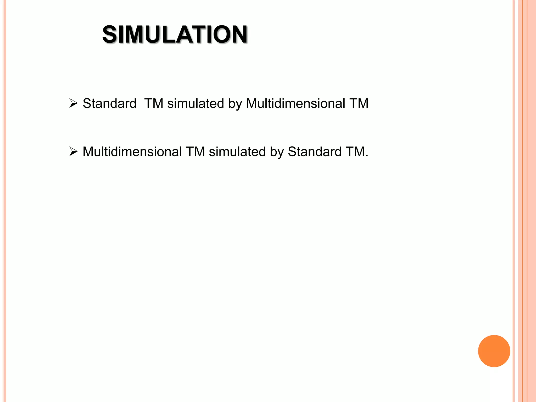 SIMULATION
 Standard TM simulated by Multidimensional TM
 Multidimensional TM simulated by Standard TM.
 