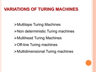 VARIATIONS OF TURING MACHINES
Multitape Turing Machines
Non deterministic Turing machines
Multihead Turing Machines
Off-line Turing machines
Multidimensional Turing machines
 