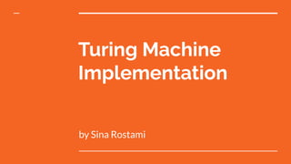 Turing Machine
Implementation
by Sina Rostami
 
