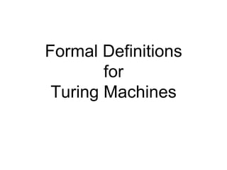 Formal Definitions
        for
 Turing Machines
 