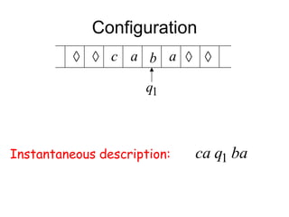 Configuration
                c a b a

                      q1



Instantaneous description:   ca q1 ba
 
