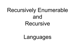 Recursively Enumerable
          and
      Recursive

     Languages
 