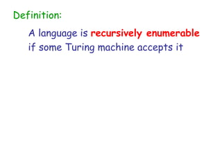 Definition:
   A language is recursively enumerable
   if some Turing machine accepts it
 