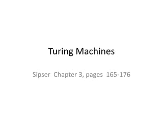 Turing Machines
Sipser Chapter 3, pages 165-176
 