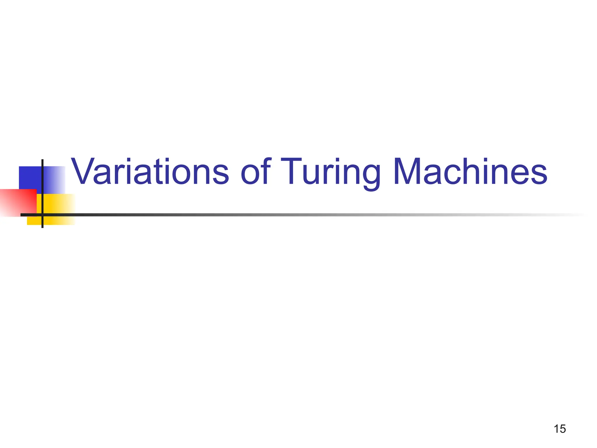 Variations of Turing Machines
15
 